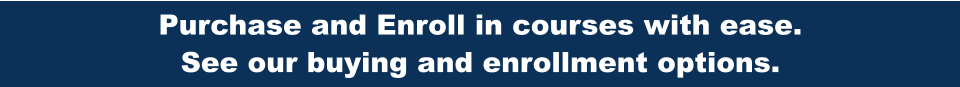 Purchase and Enroll in courses with ease.  See our buying and enrollment options.