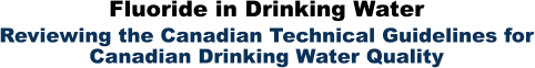 Fluoride in Drinking Water Reviewing the Canadian Technical Guidelines for Canadian Drinking Water Quality